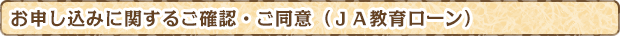 お申し込みに関するご確認・ご同意（ＪＡ教育ローン）